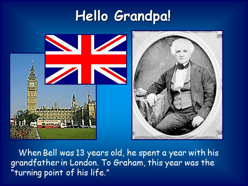Hello Grandpa!    When Bell was 13 years old, he spent a